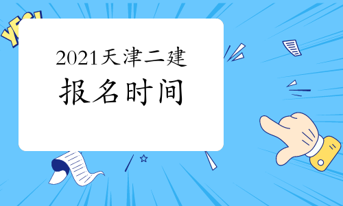 2021年天津二級(jí)建造師什么時(shí)候開(kāi)始報(bào)名？