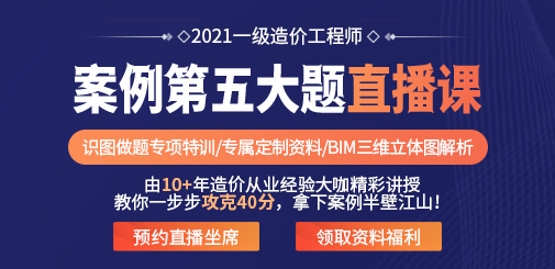 2021一級(jí)造價(jià)工程師案例第五大題直播課，7天攻克40分的題！
